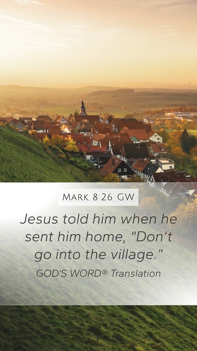 Mark 8:26 GW Mobile Phone Wallpaper - Jesus told him when he sent him home, “Don’t - Mobile Bible Verse Wallpaper