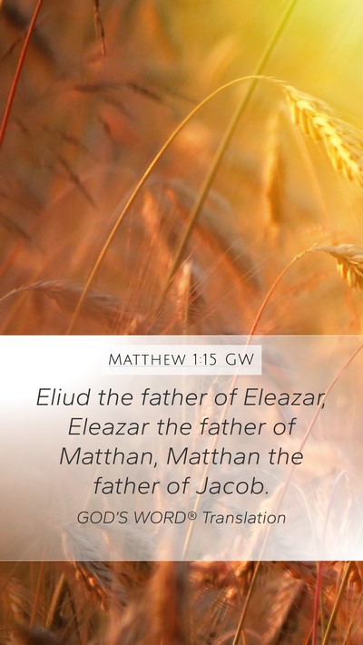 Matthew 1:15 GW Mobile Phone Wallpaper - Eliud the father of Eleazar, Eleazar the father - Mobile Bible Verse Wallpaper