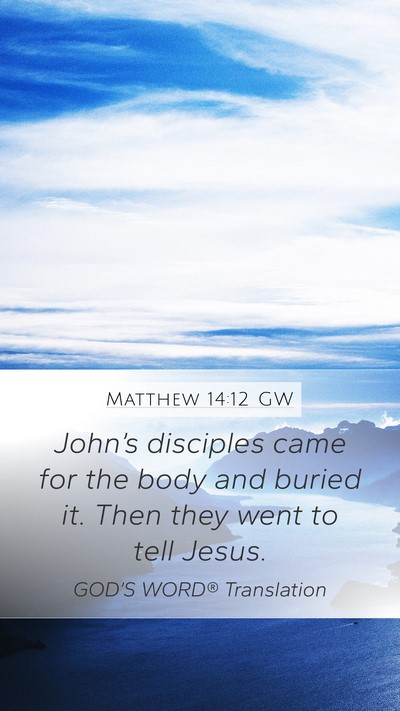 Matthew 14:12 GW Mobile Phone Wallpaper - John’s disciples came for the body and buried - Mobile Bible Verse Wallpaper