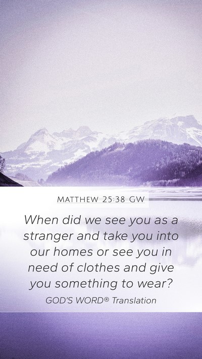 Matthew 25:38 GW Mobile Phone Wallpaper - When did we see you as a stranger and take you - Mobile Bible Verse Wallpaper