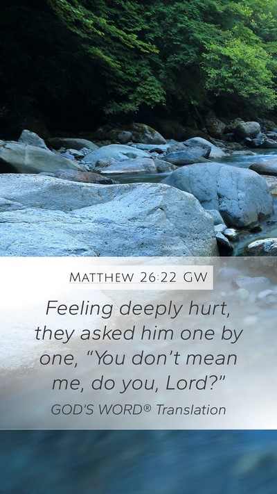 Matthew 26:22 GW Mobile Phone Wallpaper - Feeling deeply hurt, they asked him one by one, - Mobile Bible Verse Wallpaper
