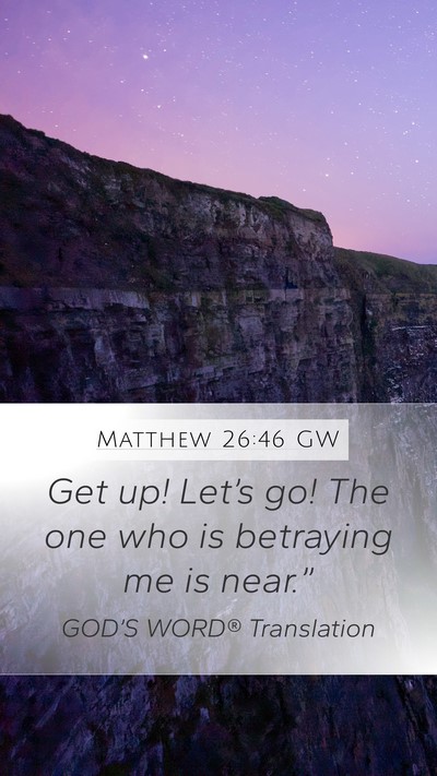 Matthew 26:46 GW Mobile Phone Wallpaper - Get up! Let’s go! The one who is betraying me - Mobile Bible Verse Wallpaper