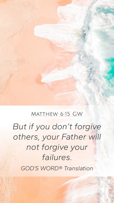 Matthew 6:15 GW Mobile Phone Wallpaper - But if you don’t forgive others, your Father - Mobile Bible Verse Wallpaper