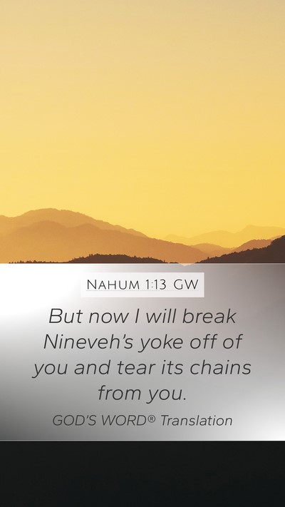 Nahum 1:13 GW Mobile Phone Wallpaper - But now I will break Nineveh’s yoke off of you - Mobile Bible Verse Wallpaper