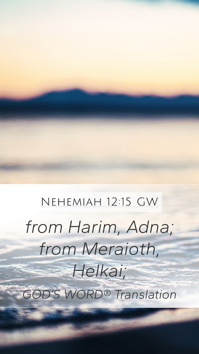 Nehemiah 12:15 GW Mobile Phone Wallpaper - from Harim, Adna; from Meraioth, - Mobile Bible Verse Wallpaper