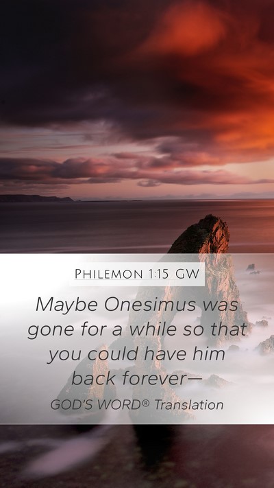 Philemon 1:15 GW Mobile Phone Wallpaper - Maybe Onesimus was gone for a while so that you - Mobile Bible Verse Wallpaper