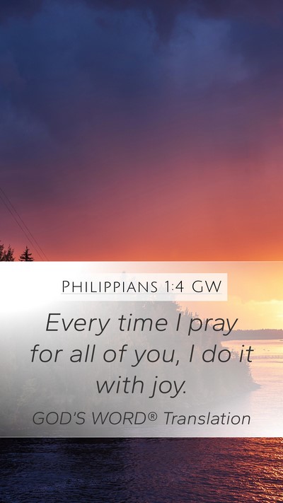 Philippians 1:4 GW Mobile Phone Wallpaper - Every time I pray for all of you, I do it with - Mobile Bible Verse Wallpaper