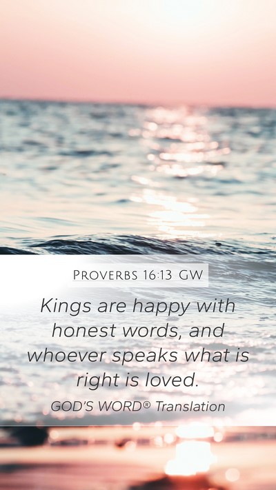 Proverbs 16:13 GW Mobile Phone Wallpaper - Kings are happy with honest words, and whoever - Mobile Bible Verse Wallpaper