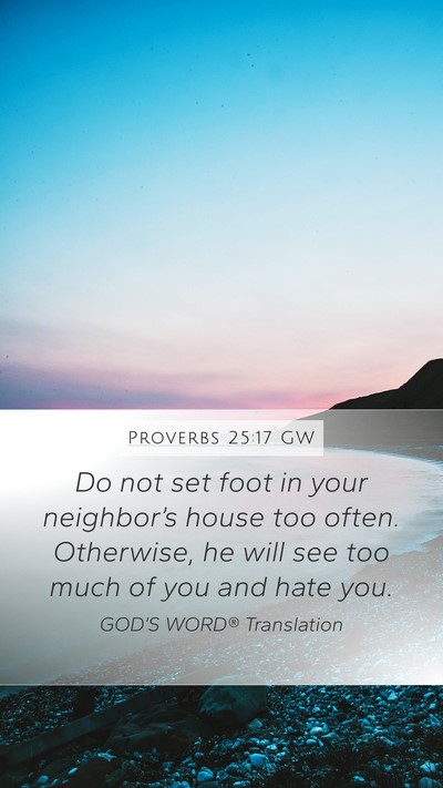 Proverbs 25:17 GW Mobile Phone Wallpaper - Do not set foot in your neighbor’s house too - Mobile Bible Verse Wallpaper