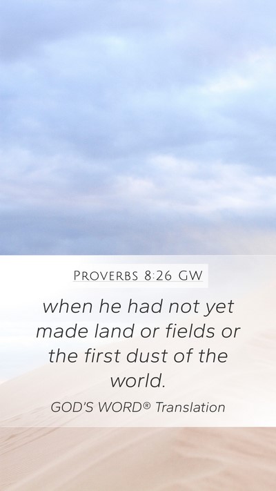 Proverbs 8:26 GW Mobile Phone Wallpaper - when he had not yet made land or fields or the - Mobile Bible Verse Wallpaper