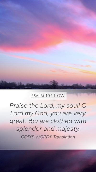 Psalm 104:1 GW Mobile Phone Wallpaper - Praise the Lord, my soul! O Lord my God, you are - Mobile Bible Verse Wallpaper