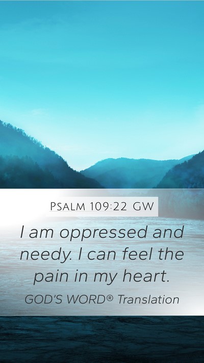 Psalm 109:22 GW Mobile Phone Wallpaper - I am oppressed and needy. I can feel the pain in - Mobile Bible Verse Wallpaper