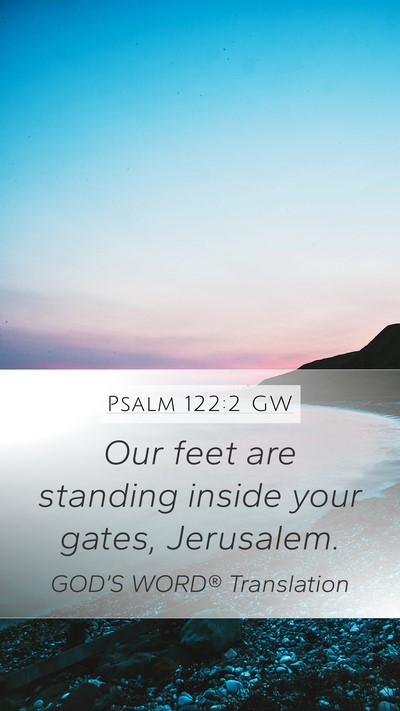 Psalm 122:2 GW Mobile Phone Wallpaper - Our feet are standing inside your gates, - Mobile Bible Verse Wallpaper