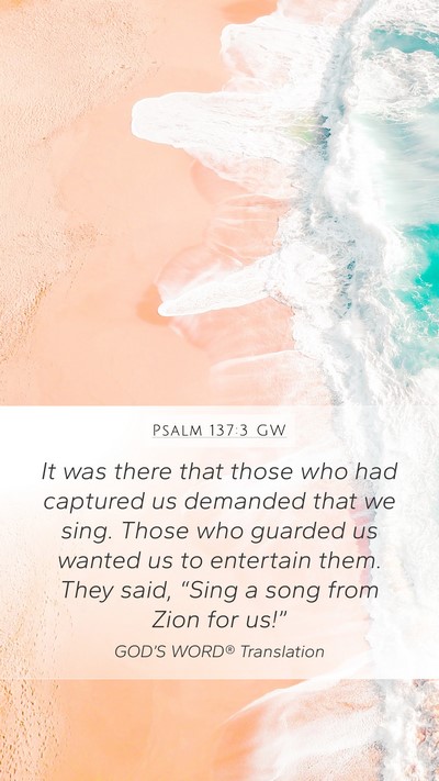 Psalm 137:3 GW Mobile Phone Wallpaper - It was there that those who had captured us - Mobile Bible Verse Wallpaper
