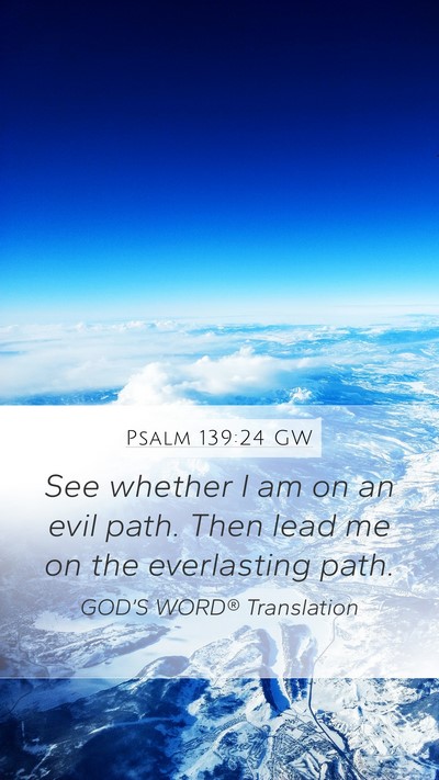 Psalm 139:24 GW Mobile Phone Wallpaper - See whether I am on an evil path. Then lead me on - Mobile Bible Verse Wallpaper