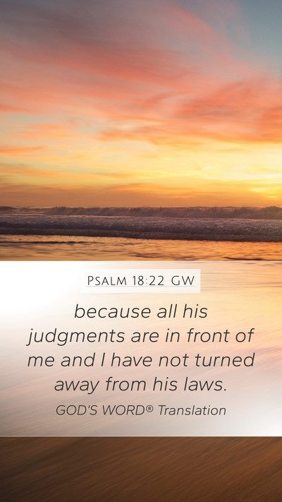 Psalm 18:22 GW Mobile Phone Wallpaper - because all his judgments are in front of me and - Mobile Bible Verse Wallpaper