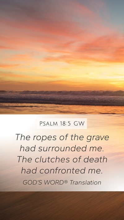 Psalm 18:5 GW Mobile Phone Wallpaper - The ropes of the grave had surrounded me. The - Mobile Bible Verse Wallpaper