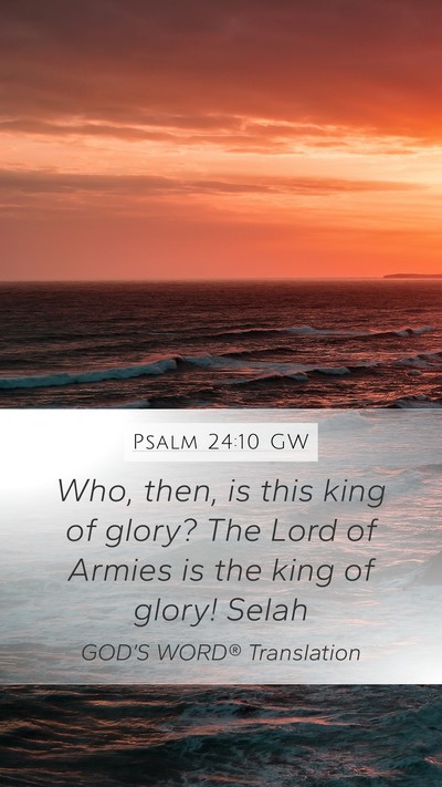Psalm 24:10 GW Mobile Phone Wallpaper - Who, then, is this king of glory? The Lord of - Mobile Bible Verse Wallpaper