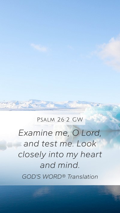 Psalm 26:2 GW Mobile Phone Wallpaper - Examine me, O Lord, and test me. Look closely - Mobile Bible Verse Wallpaper