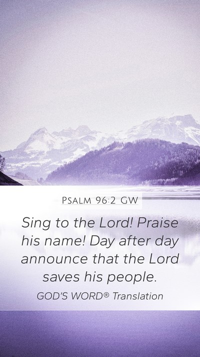 Psalm 96:2 GW Mobile Phone Wallpaper - Sing to the Lord! Praise his name! Day after day - Mobile Bible Verse Wallpaper