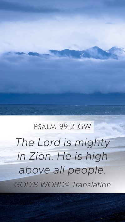 Psalm 99:2 GW Mobile Phone Wallpaper - The Lord is mighty in Zion. He is high above all - Mobile Bible Verse Wallpaper
