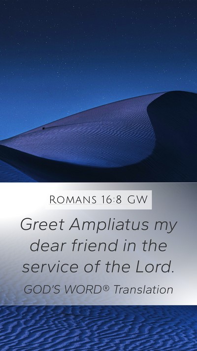 Romans 16:8 GW Mobile Phone Wallpaper - Greet Ampliatus my dear friend in the service of - Mobile Bible Verse Wallpaper