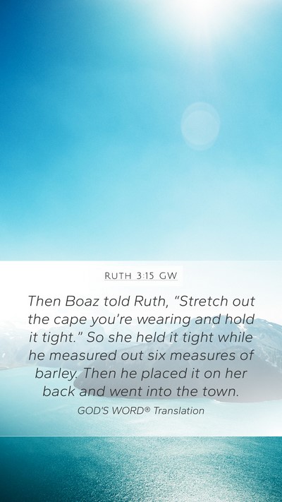 Ruth 3:15 GW Mobile Phone Wallpaper - Then Boaz told Ruth, “Stretch out the cape - Mobile Bible Verse Wallpaper